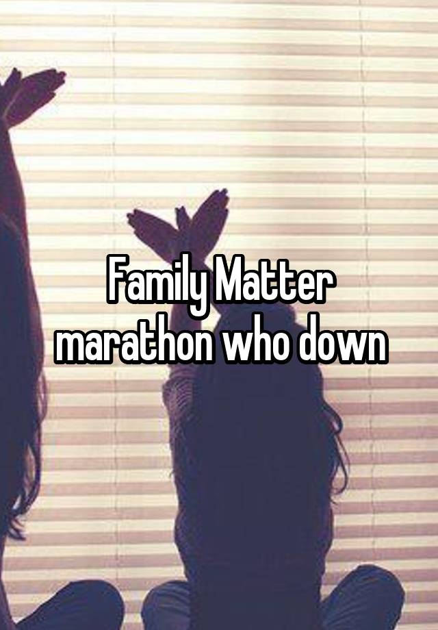 Family Matter marathon who down