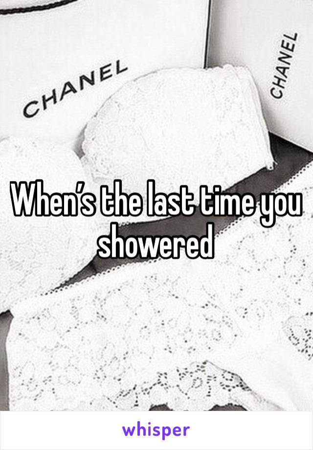 When’s the last time you showered