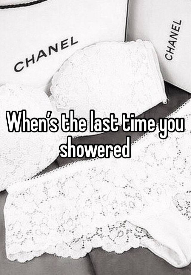 When’s the last time you showered