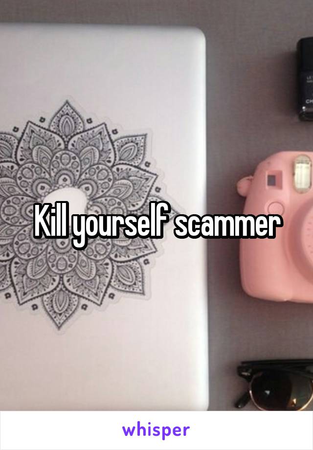 Kill yourself scammer