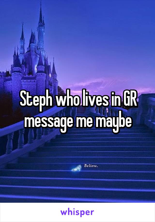 Steph who lives in GR message me maybe