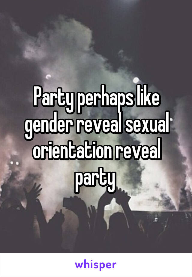 Party perhaps like gender reveal sexual orientation reveal party 