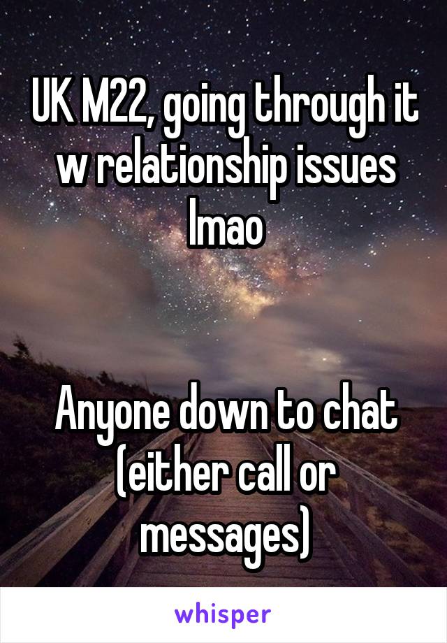 UK M22, going through it w relationship issues lmao


Anyone down to chat (either call or messages)
