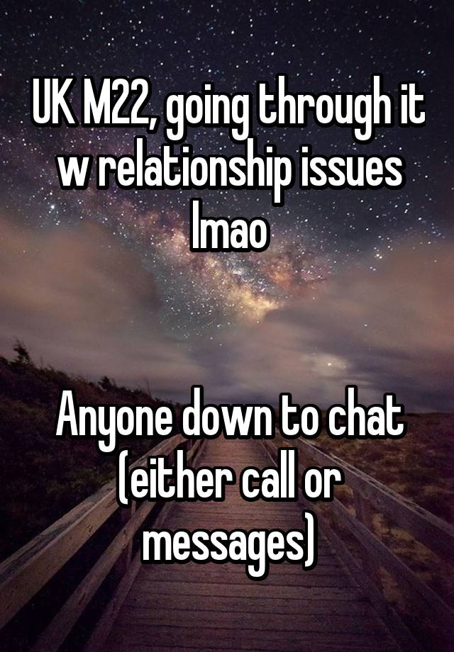 UK M22, going through it w relationship issues lmao


Anyone down to chat (either call or messages)