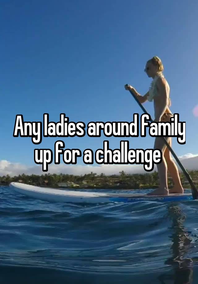 Any ladies around family up for a challenge 