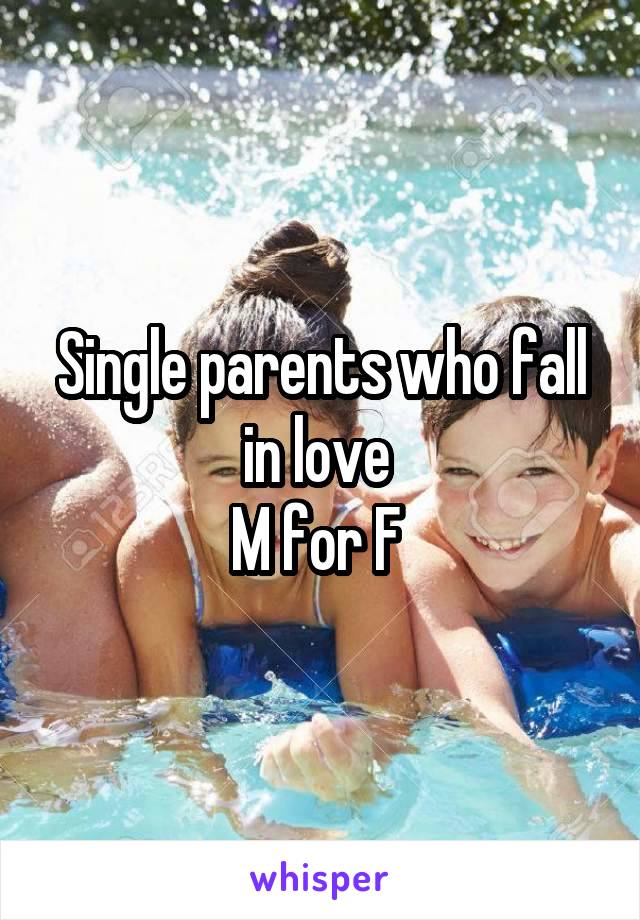 Single parents who fall in love 
M for F 