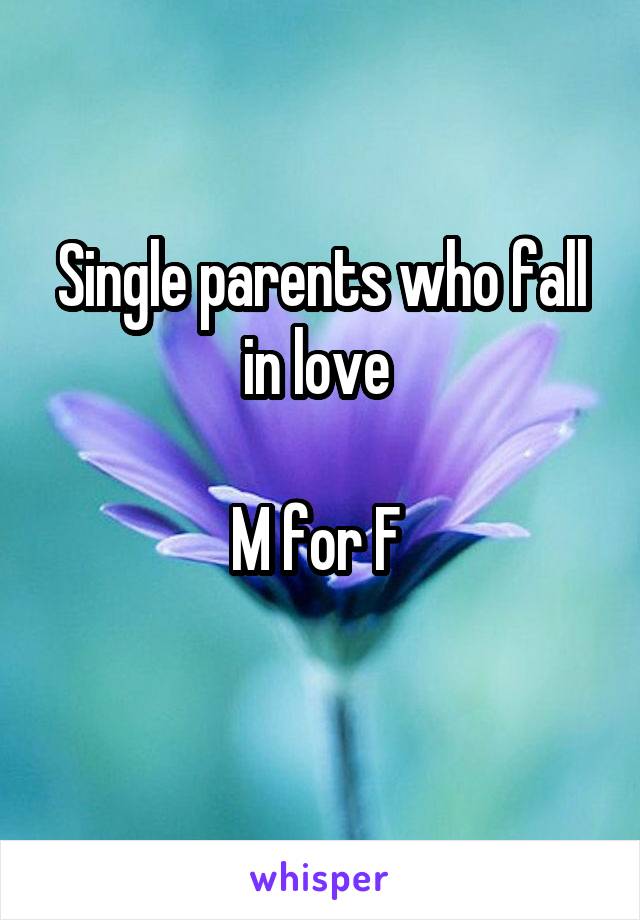 Single parents who fall in love 

M for F 
