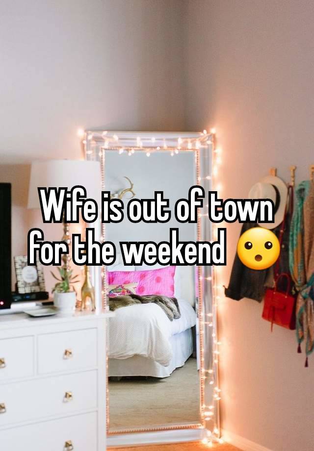 Wife is out of town for the weekend 😮