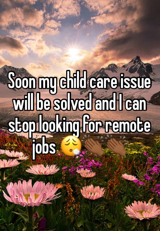 Soon my child care issue will be solved and I can stop looking for remote jobs 😮‍💨👏🏾👏🏾