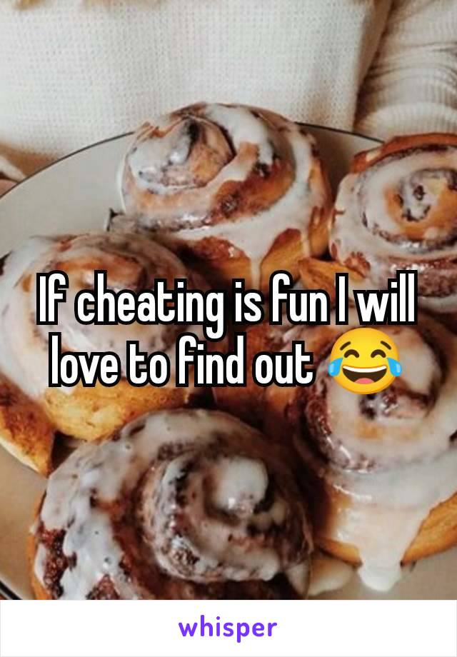 If cheating is fun I will love to find out 😂
