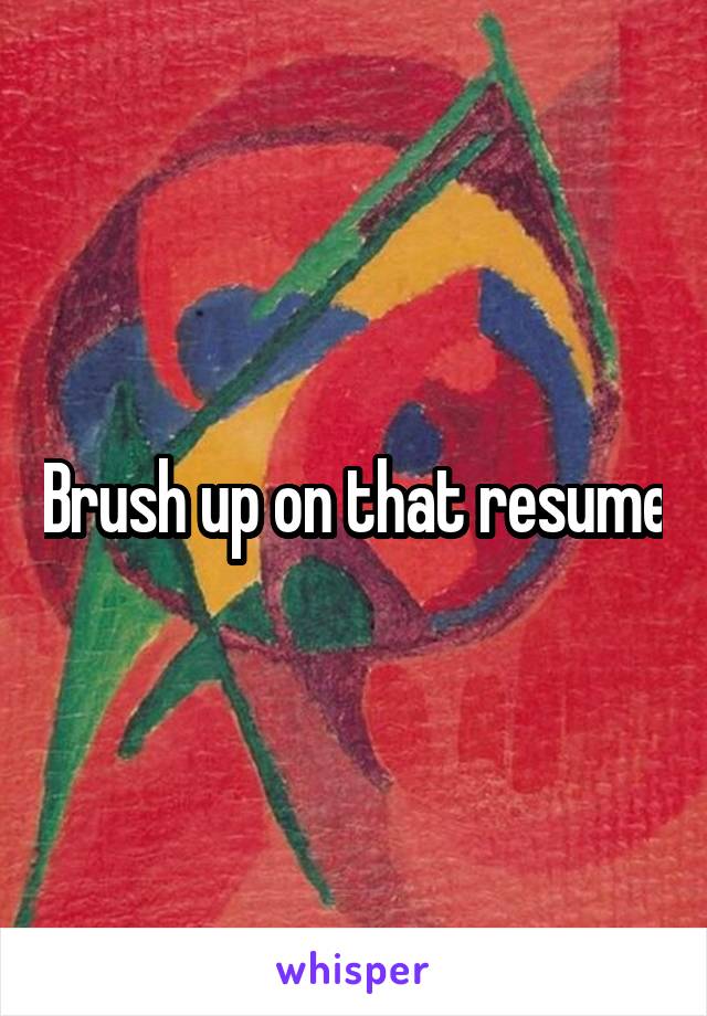 Brush up on that resume