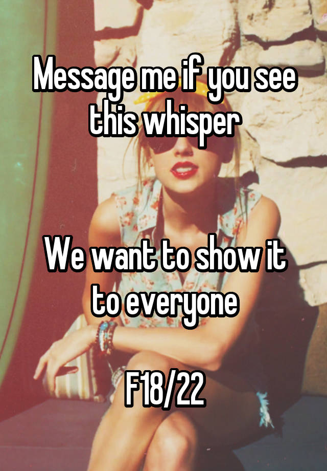 Message me if you see this whisper


We want to show it to everyone

F18/22
