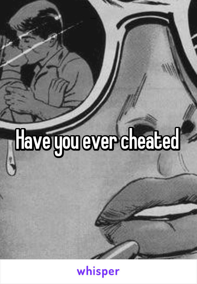 Have you ever cheated 