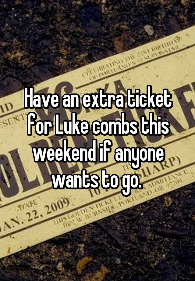 Have an extra ticket for Luke combs this weekend if anyone wants to go. 