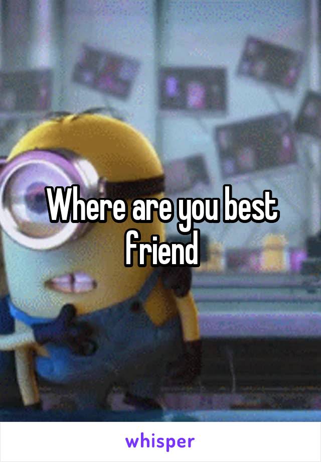 Where are you best friend