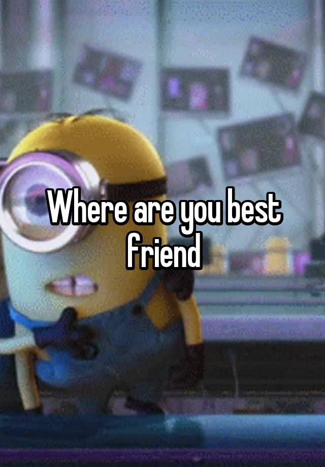 Where are you best friend