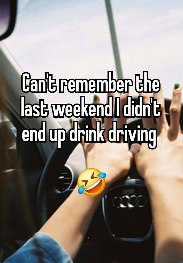 Can't remember the last weekend I didn't end up drink driving 

🤣