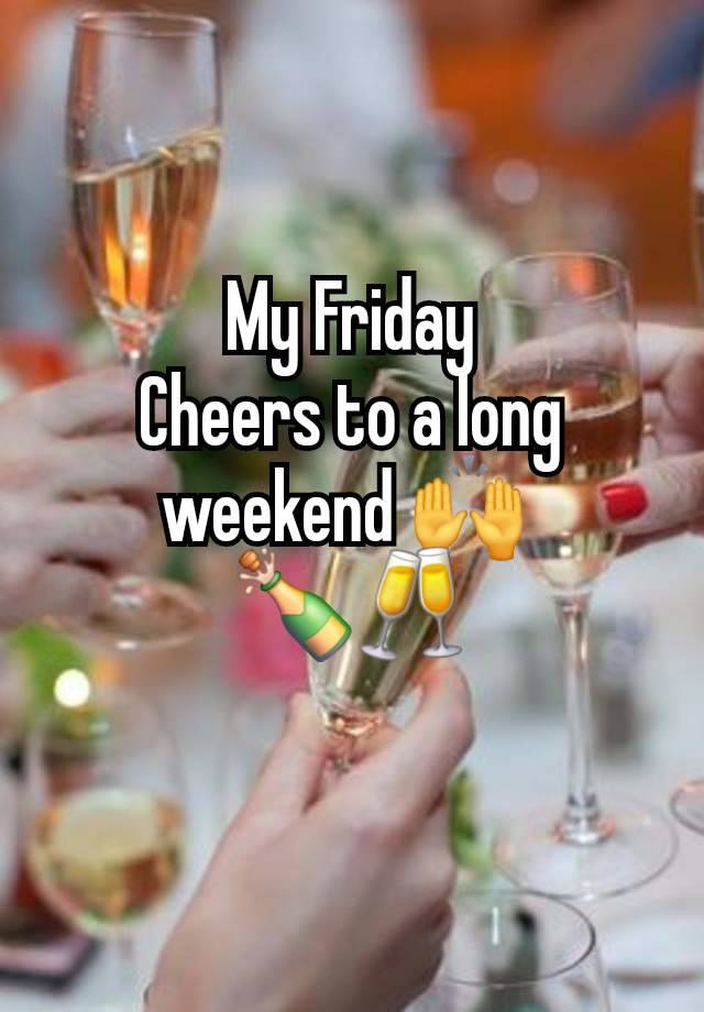 My Friday
Cheers to a long weekend 🙌 
🍾🥂