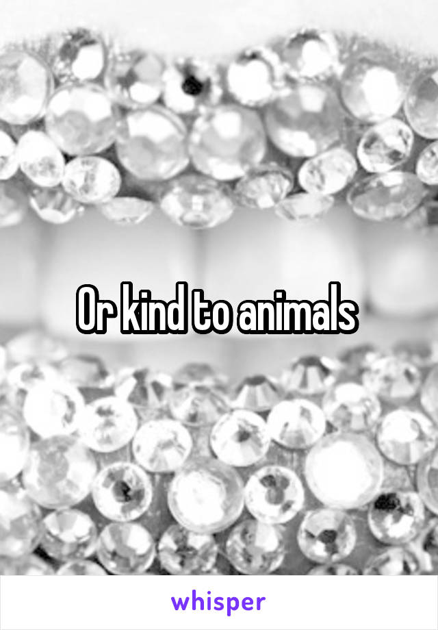 Or kind to animals 