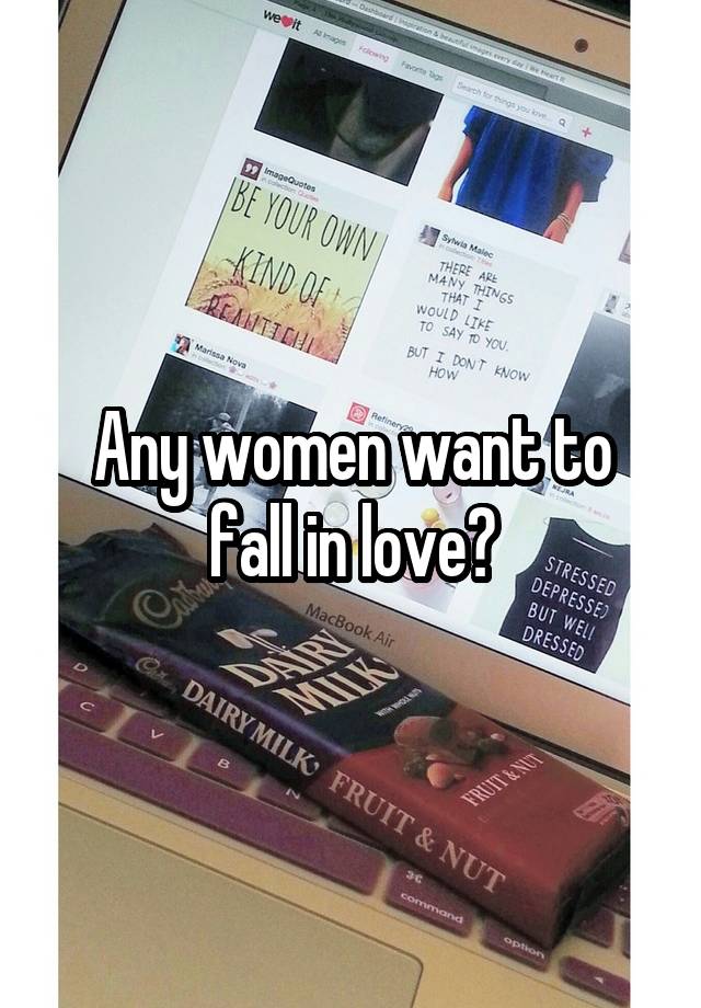 Any women want to fall in love?