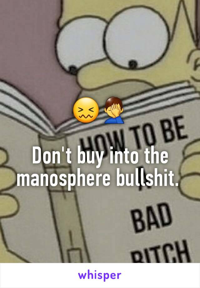 😖🤦‍♂️

Don't buy into the manosphere bullshit. 