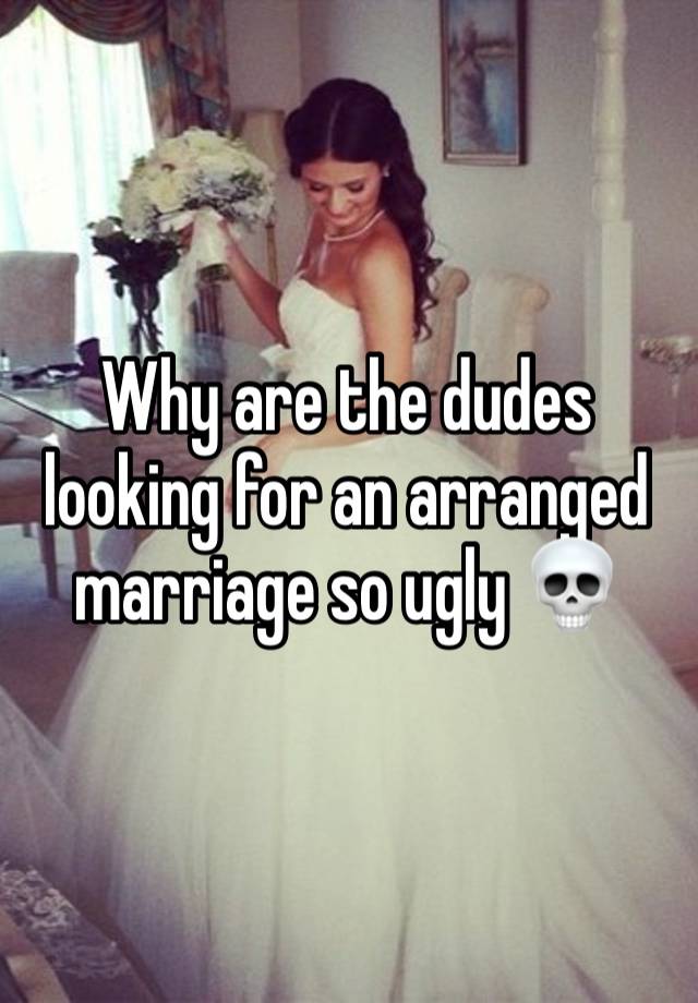Why are the dudes looking for an arranged marriage so ugly 💀