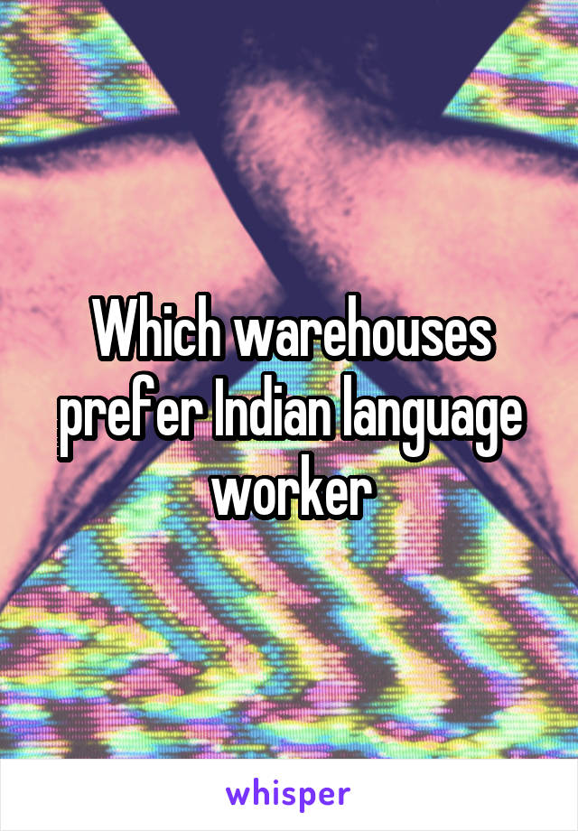 Which warehouses prefer Indian language worker