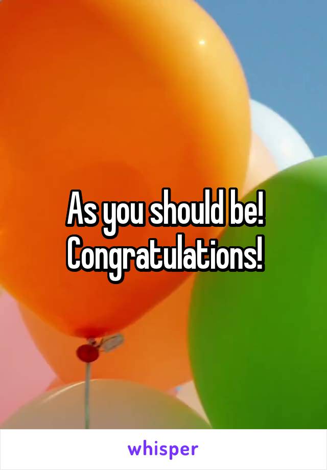 As you should be! Congratulations!