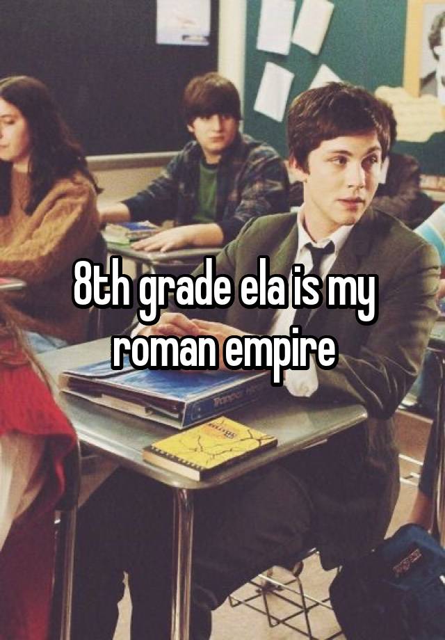 8th grade ela is my roman empire