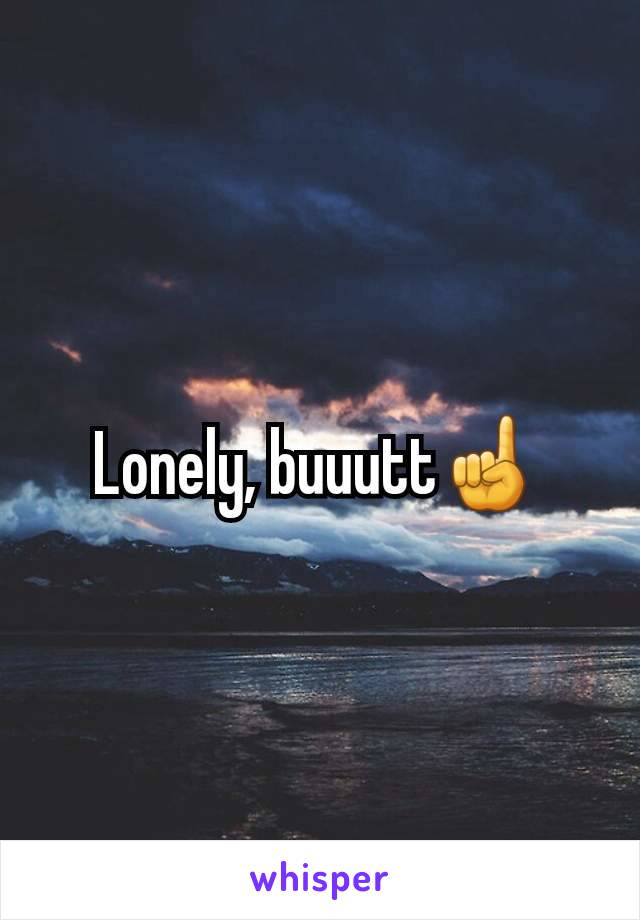 Lonely, buuutt☝️