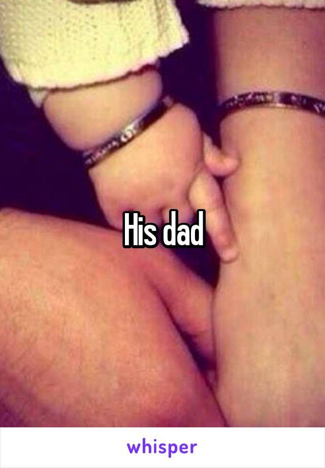 His dad