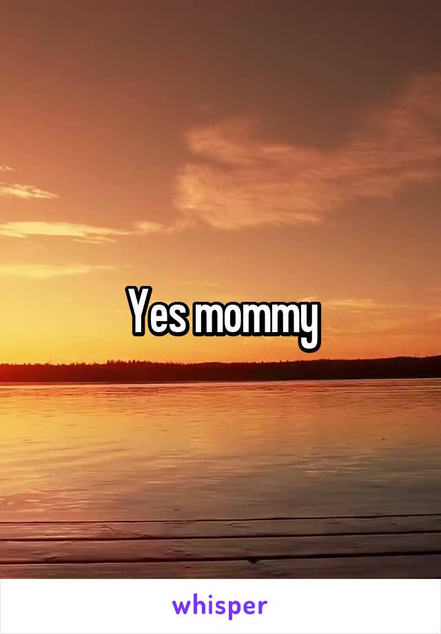 Yes mommy