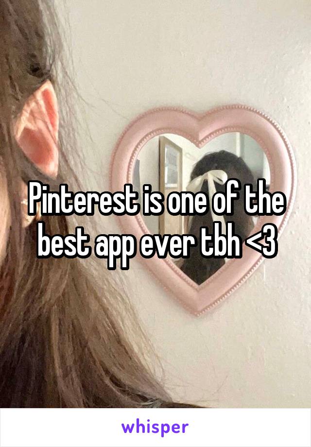 Pinterest is one of the best app ever tbh <3