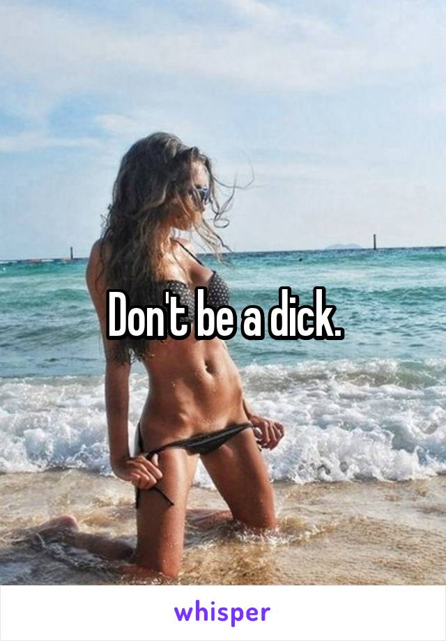 Don't be a dick.