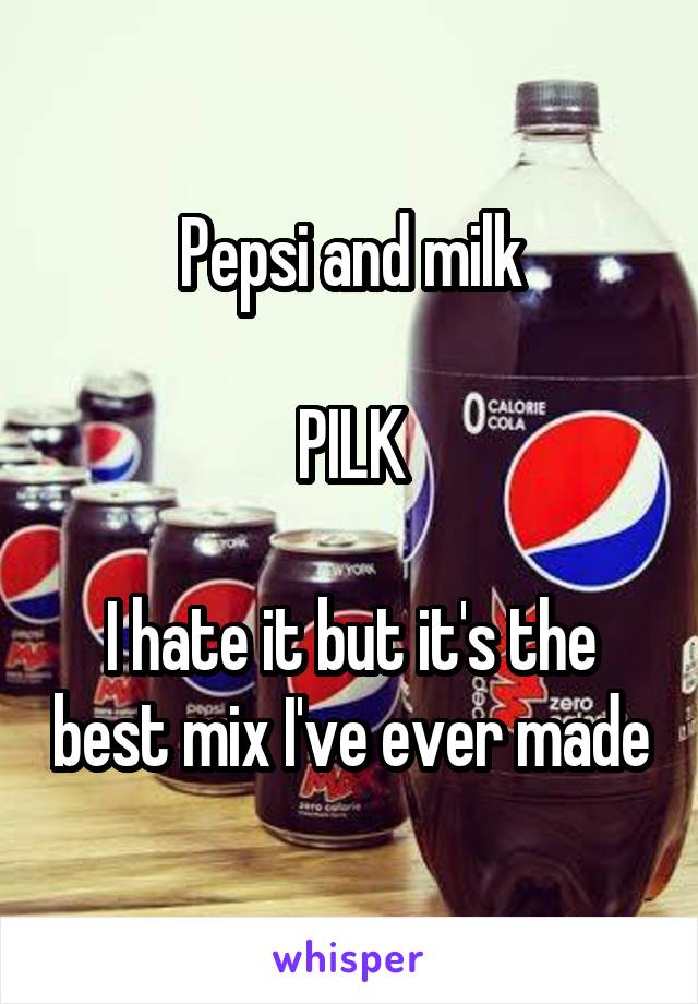 Pepsi and milk

PILK

I hate it but it's the best mix I've ever made