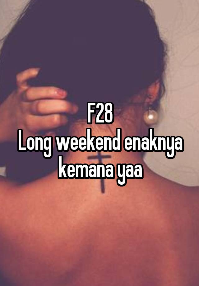 F28
Long weekend enaknya kemana yaa