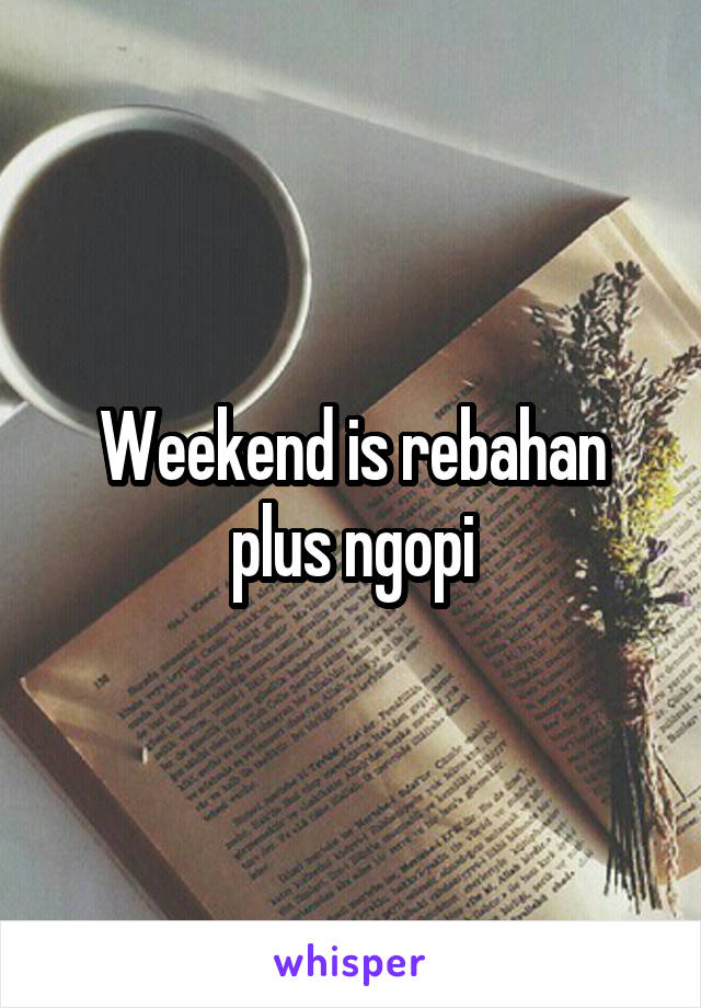 Weekend is rebahan plus ngopi