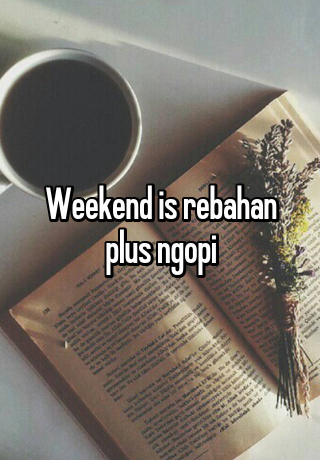 Weekend is rebahan plus ngopi