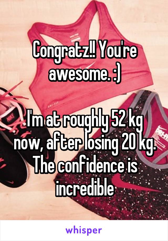 Congratz!! You're awesome. :)

I'm at roughly 52 kg now, after losing 20 kg. The confidence is incredible