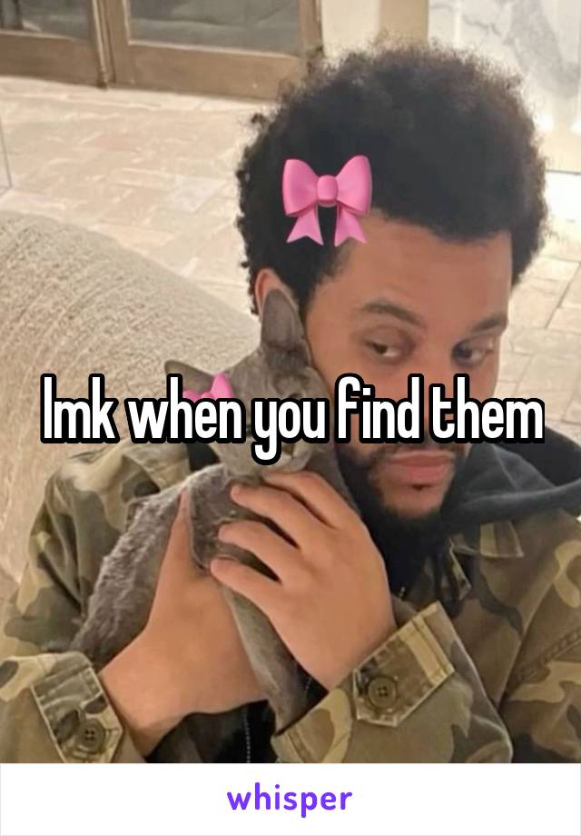 lmk when you find them