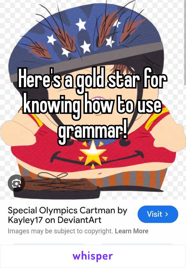 Here's a gold star for knowing how to use grammar!
🌟