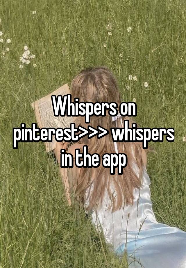 Whispers on pinterest>>> whispers in the app