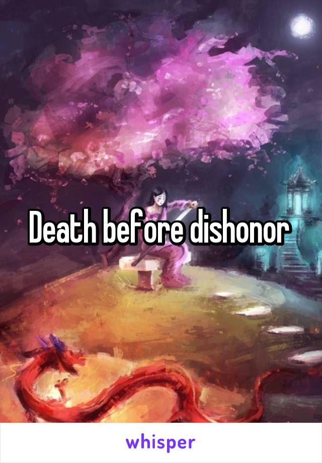 Death before dishonor 