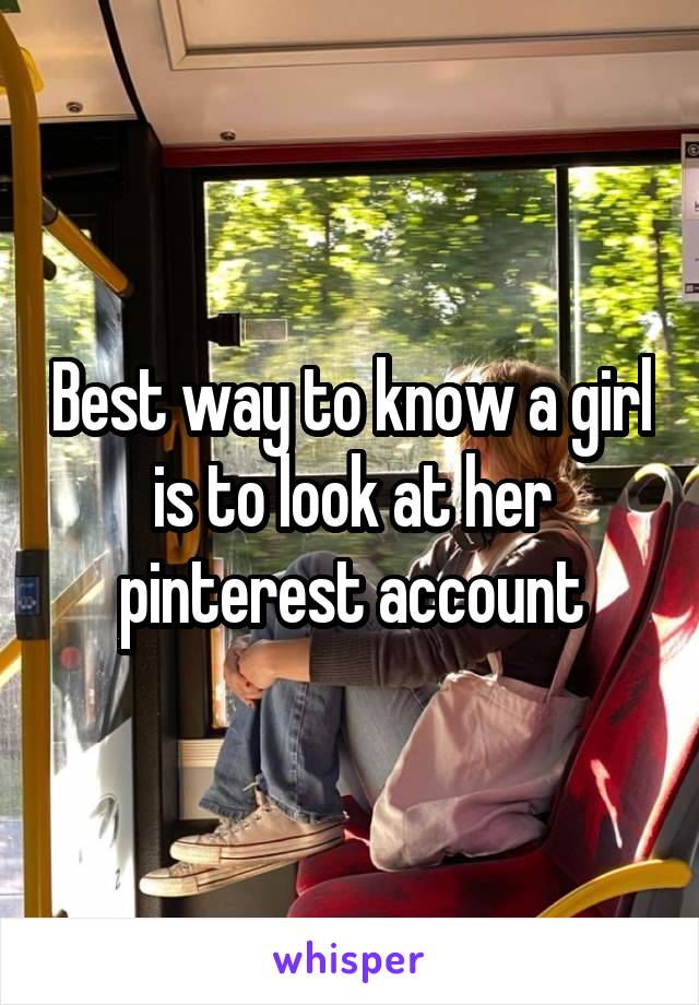 Best way to know a girl is to look at her pinterest account