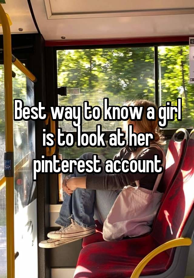 Best way to know a girl is to look at her pinterest account