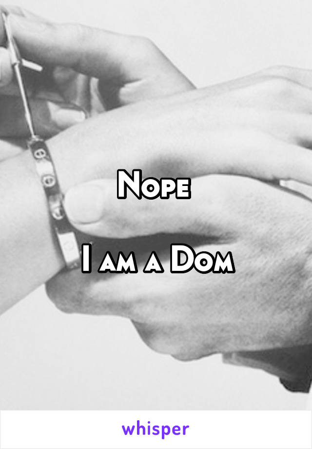 Nope 

I am a Dom