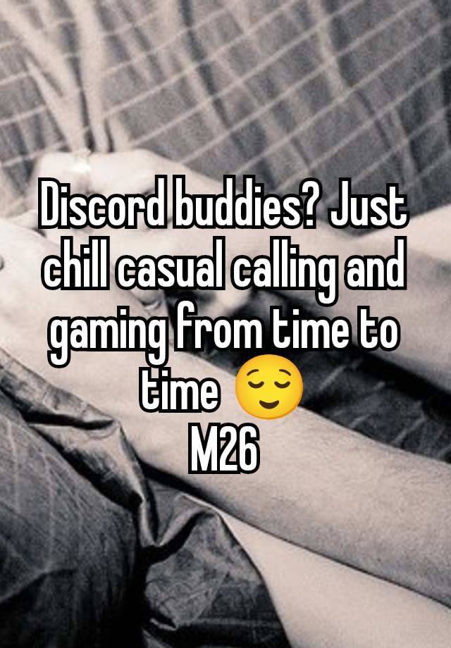 Discord buddies? Just chill casual calling and gaming from time to time 😌
M26