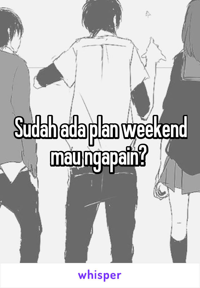 Sudah ada plan weekend mau ngapain? 