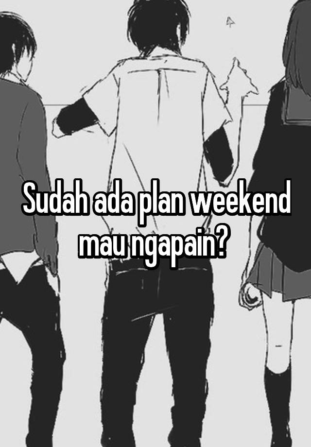 Sudah ada plan weekend mau ngapain? 