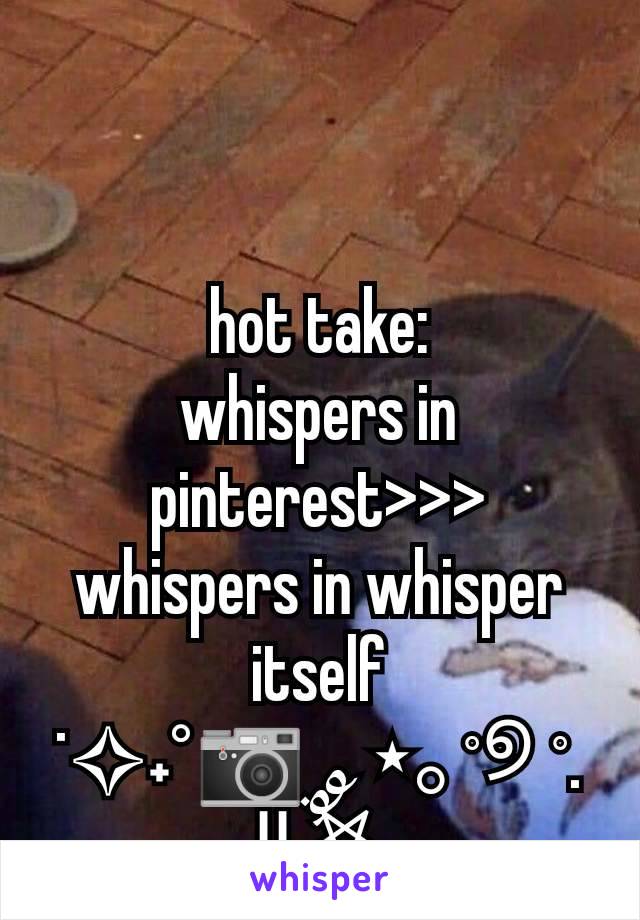 hot take:
whispers in pinterest>>> whispers in whisper itself
˙✧˖°📷 ༘ ⋆｡˚୭ ˚. ᵎᵎִ ࣪𖤐